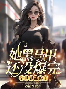 她黑马甲还没爆完全世界都跪了